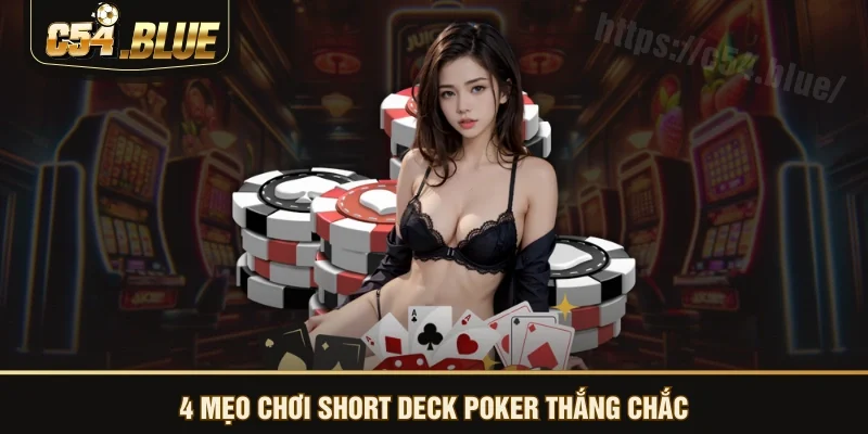 4 mẹo chơi Short Deck Poker thắng chắc