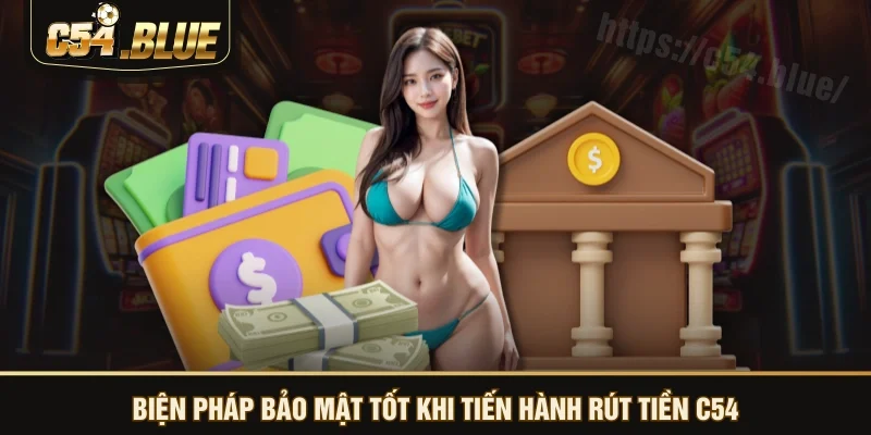 Biện pháp bảo mật tốt khi tiến hành rút tiền C54 Biện pháp bảo mật tốt khi tiến hành rút tiền C54
