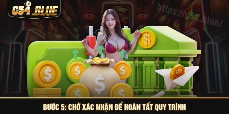 Bước 5: Chờ xác nhận để hoàn tất quy trình Bước 5: Chờ xác nhận để hoàn tất quy trình
