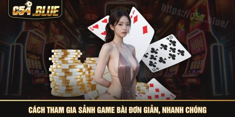 Cách tham gia sảnh game bài đơn giản, nhanh chóng Cách tham gia sảnh game bài đơn giản, nhanh chóng