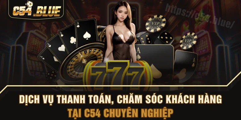 Dịch vụ thanh toán, chăm sóc khách hàng tại C54 chuyên nghiệp Dịch vụ thanh toán, chăm sóc khách hàng tại C54 chuyên nghiệp