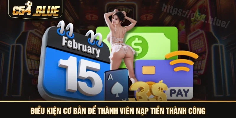 Điều kiện cơ bản để thành viên nạp tiền thành công Điều kiện cơ bản để thành viên nạp tiền thành công