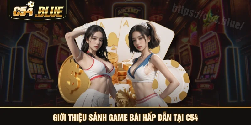 Giới thiệu sảnh game bài hấp dẫn tại C54 Giới thiệu sảnh game bài hấp dẫn tại C54