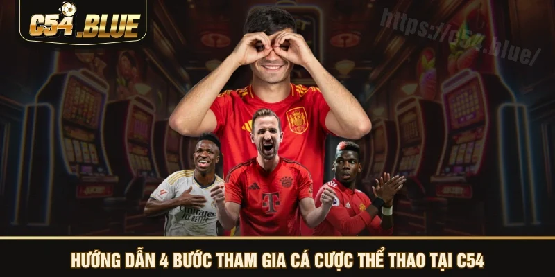 Hướng dẫn 4 bước tham gia cá cược thể thao tại C54
