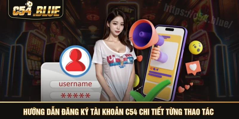 Hướng dẫn đăng ký tài khoản C54 chi tiết từng thao tác Hướng dẫn đăng ký tài khoản C54 chi tiết từng thao tác