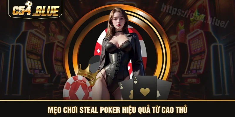 Mẹo chơi Steal Poker hiệu quả từ cao thủ